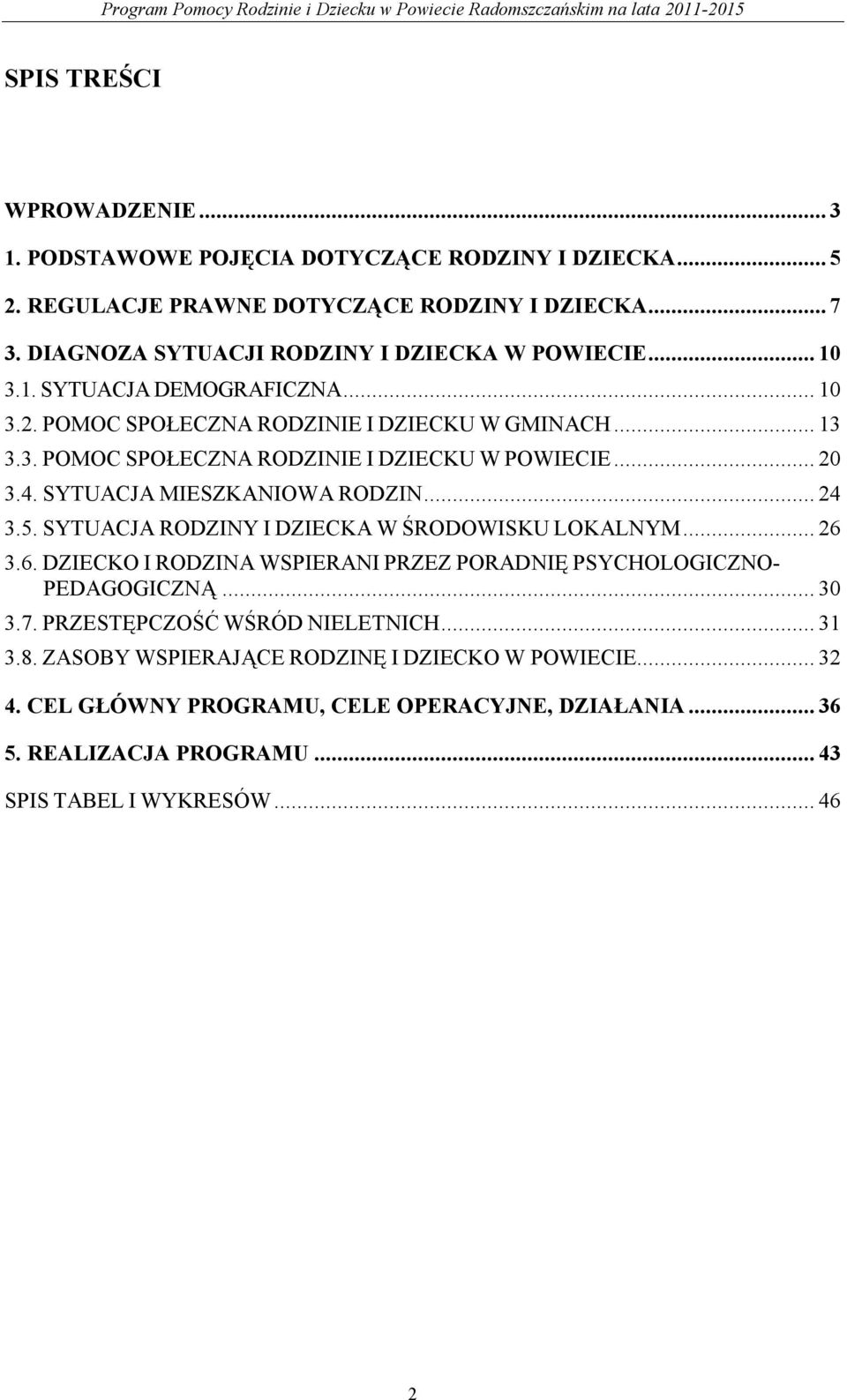 .. 20 3.4. SYTUACJA MIESZKANIOWA RODZIN... 24 3.5. SYTUACJA RODZINY I DZIECKA W ŚRODOWISKU LOKALNYM... 26 3.6. DZIECKO I RODZINA WSPIERANI PRZEZ PORADNIĘ PSYCHOLOGICZNO- PEDAGOGICZNĄ.