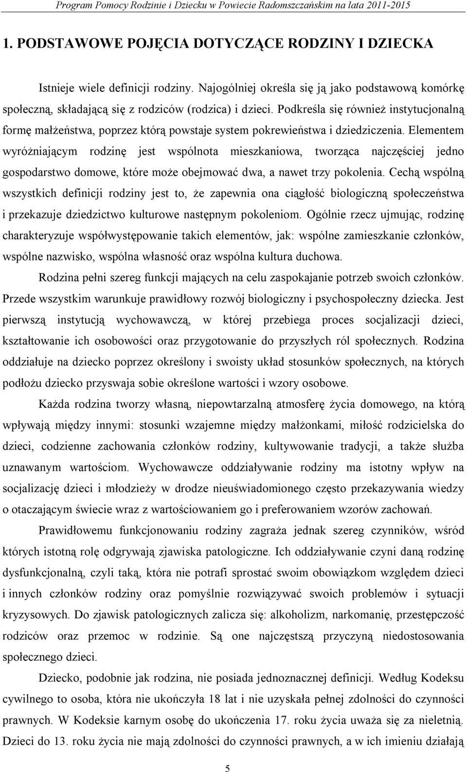 Elementem wyróżniającym rodzinę jest wspólnota mieszkaniowa, tworząca najczęściej jedno gospodarstwo domowe, które może obejmować dwa, a nawet trzy pokolenia.