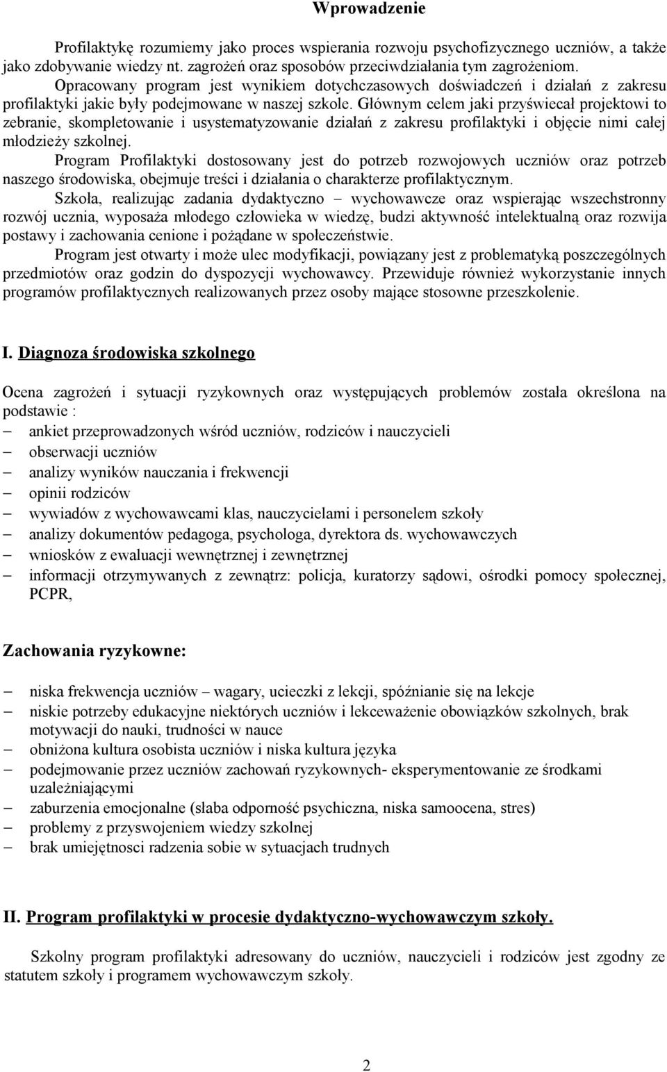 Głównym celem jaki przyświecał projektowi to zebranie, skompletowanie i usystematyzowanie działań z zakresu profilaktyki i objęcie nimi całej młodzieży szkolnej.