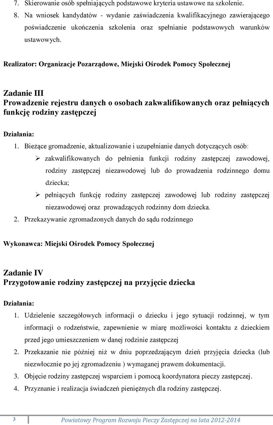 Realizator: Organizacje Pozarządowe, Miejski Ośrodek Pomocy Społecznej Zadanie III Prowadzenie rejestru danych o osobach zakwalifikowanych oraz pełniących funkcję rodziny zastępczej 1.