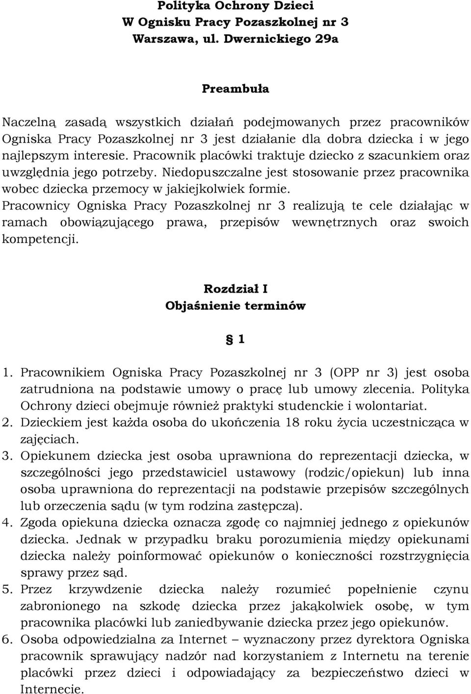 Pracownik placówki traktuje dziecko z szacunkiem oraz uwzględnia jego potrzeby. Niedopuszczalne jest stosowanie przez pracownika wobec dziecka przemocy w jakiejkolwiek formie.