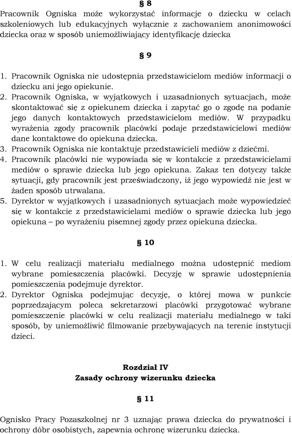 Pracownik Ogniska, w wyjątkowych i uzasadnionych sytuacjach, może skontaktować się z opiekunem dziecka i zapytać go o zgodę na podanie jego danych kontaktowych przedstawicielom mediów.