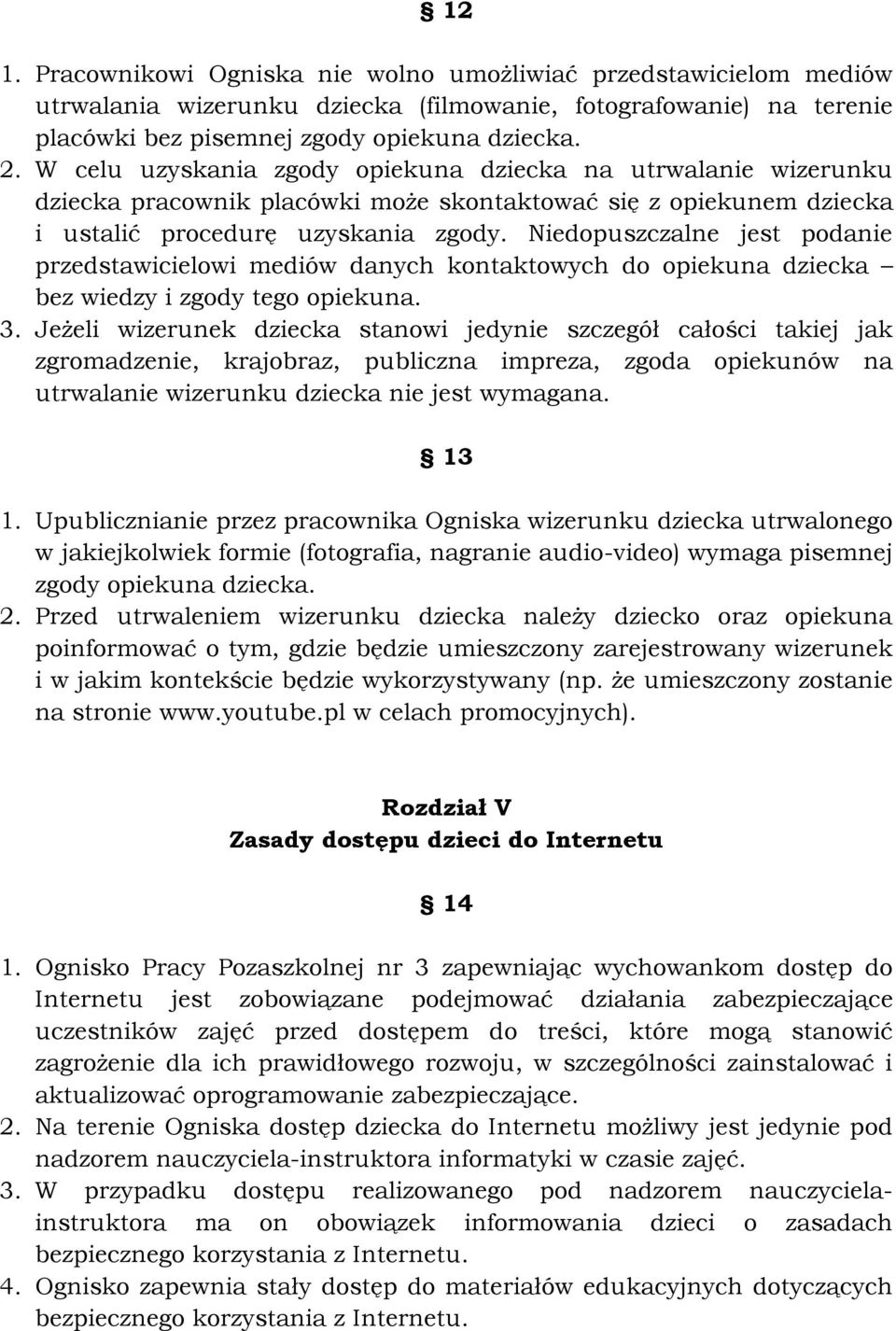 Niedopuszczalne jest podanie przedstawicielowi mediów danych kontaktowych do opiekuna dziecka bez wiedzy i zgody tego opiekuna. 3.