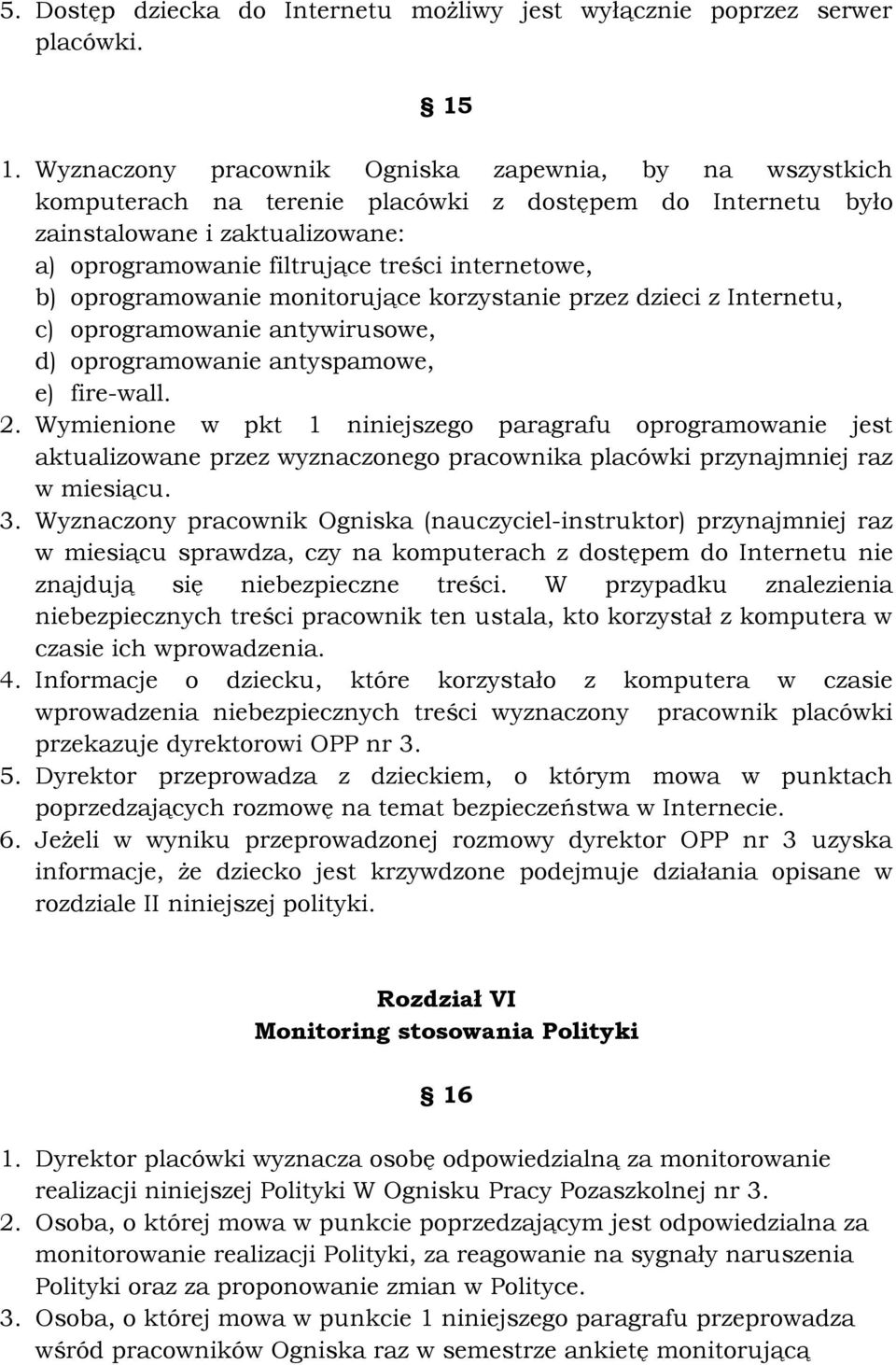 b) oprogramowanie monitorujące korzystanie przez dzieci z Internetu, c) oprogramowanie antywirusowe, d) oprogramowanie antyspamowe, e) fire-wall. 2.