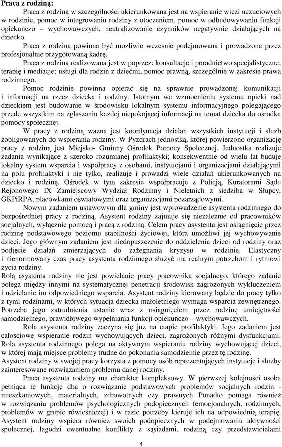 Praca z rodziną realizowana jest w poprzez: konsultacje i poradnictwo specjalistyczne; terapię i mediacje; usługi dla rodzin z dziećmi, pomoc prawną, szczególnie w zakresie prawa rodzinnego.