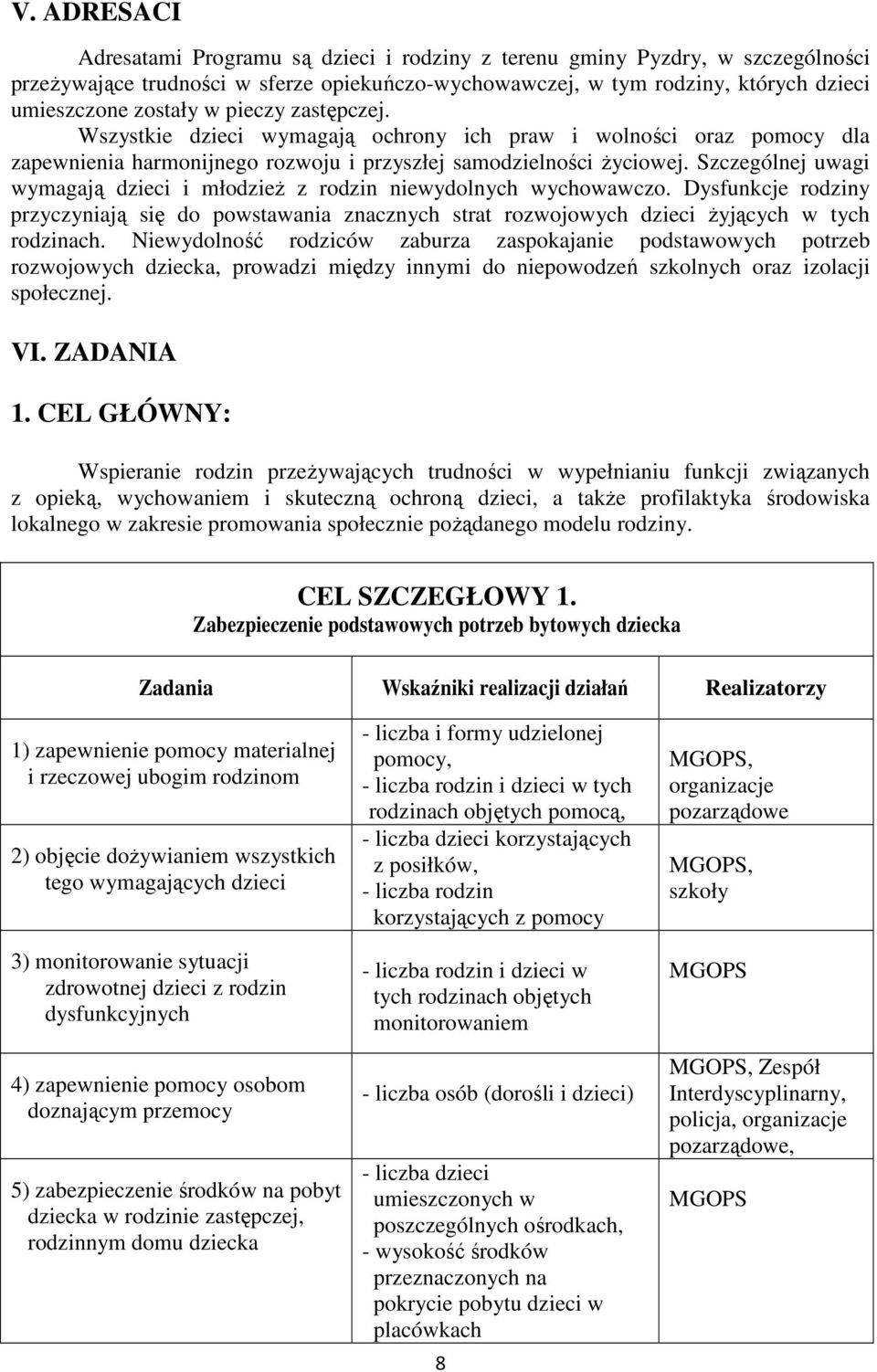 Szczególnej uwagi wymagają dzieci i młodzież z rodzin niewydolnych wychowawczo. Dysfunkcje rodziny przyczyniają się do powstawania znacznych strat rozwojowych dzieci żyjących w tych rodzinach.