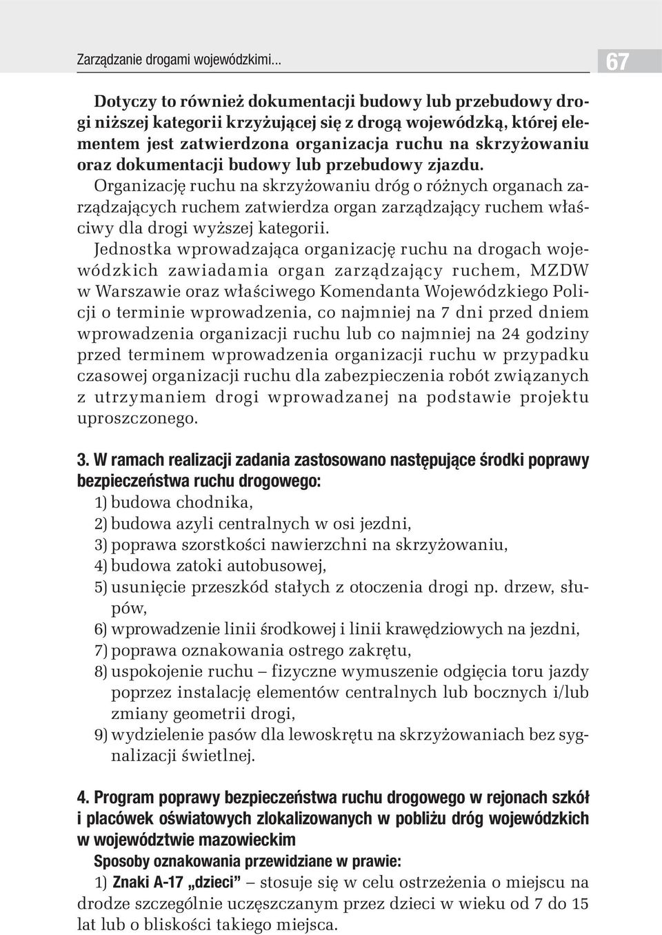 dokumentacji budowy lub przebudowy zjazdu. Organizację ruchu na skrzyżowaniu dróg o różnych organach zarządzających ruchem zatwierdza organ zarządzający ruchem właściwy dla drogi wyższej kategorii.