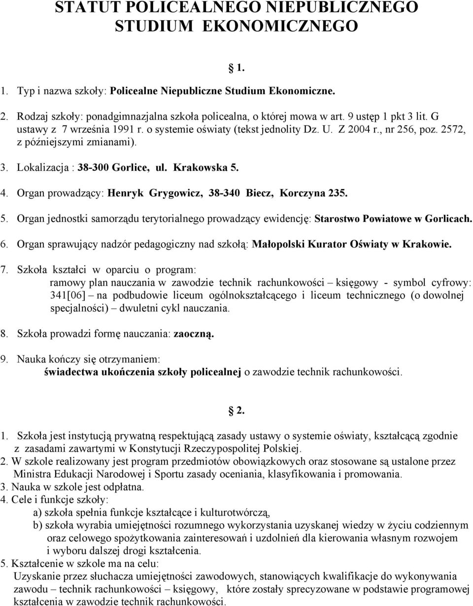 2572, z późniejszymi zmianami). 3. Lokalizacja : 38-300 Gorlice, ul. Krakowska 5. 4. Organ prowadzący: Henryk Grygowicz, 38-340 Biecz, Korczyna 235. 5. Organ jednostki samorządu terytorialnego prowadzący ewidencję: Starostwo Powiatowe w Gorlicach.