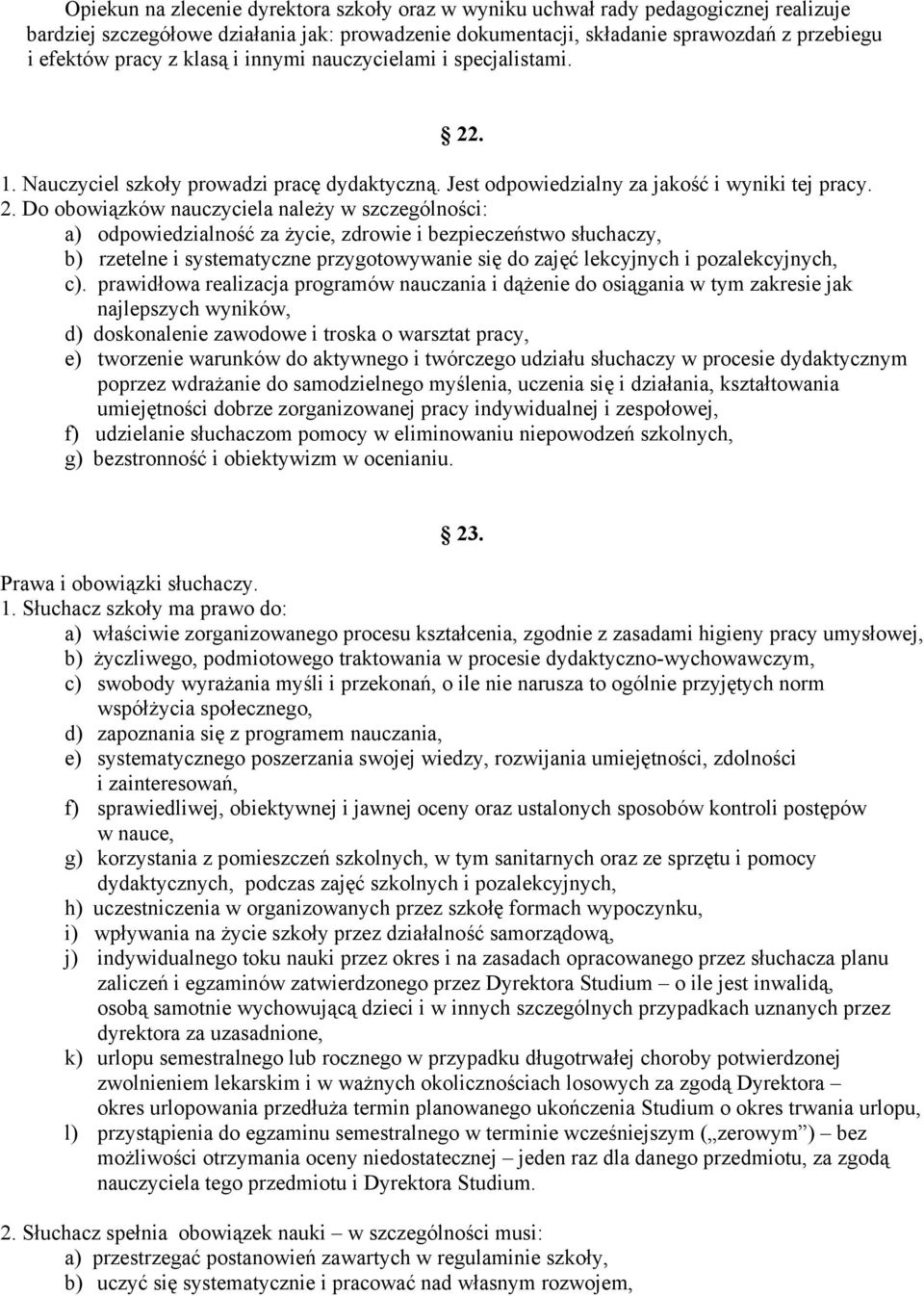 . 1. Nauczyciel szkoły prowadzi pracę dydaktyczną. Jest odpowiedzialny za jakość i wyniki tej pracy. 2.