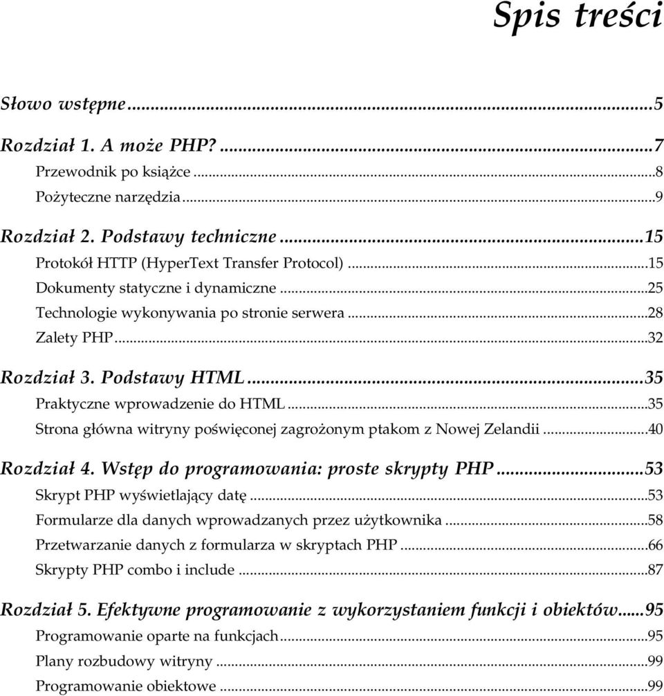 ..40 Rozdział 4. Wstęp do programowania: proste skrypty PHP...53 Skrypt PHP wyświetlający datę...k...53 Formularze dla danych wprowadzanych przez użytkownika...k...58 Przetwarzanie danych z formularza w skryptach PHP.