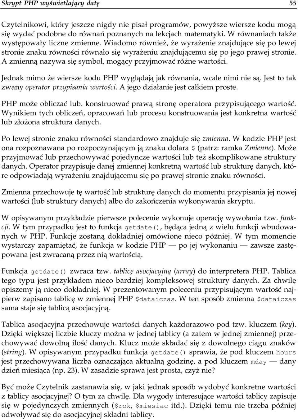 A zmienną nazywa się symbol, mogący przyjmować różne weartości. Jednak mimo że wiersze kodu PHP wyglądają jak równania, wcale nimi nie są. Jest to tak zwany operator przypisania wartości.