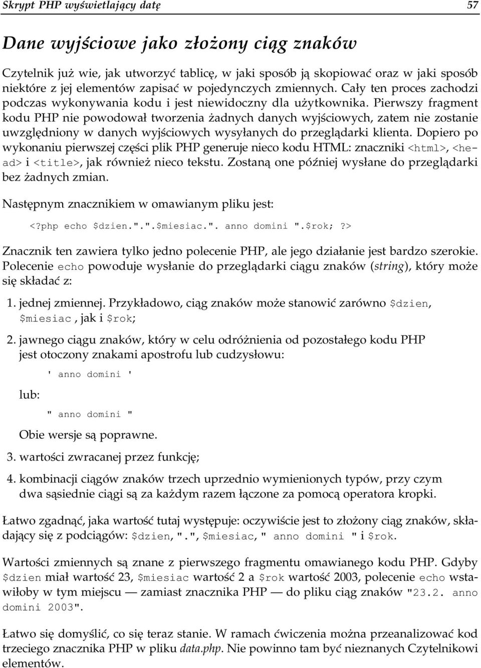 Pierwszy fragment kodu PHP nie powodował tworzenia żadnych danych wyjściowych, zatem nie zostanie uwzględniony w danych wyjściowych wysyłanych do przeglądarki klienta.