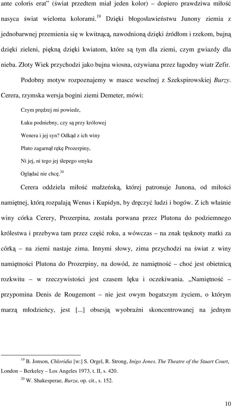 gwiazdy dla nieba. Złoty Wiek przychodzi jako bujna wiosna, ożywiana przez łagodny wiatr Zefir. Podobny motyw rozpoznajemy w masce weselnej z Szekspirowskiej Burzy.