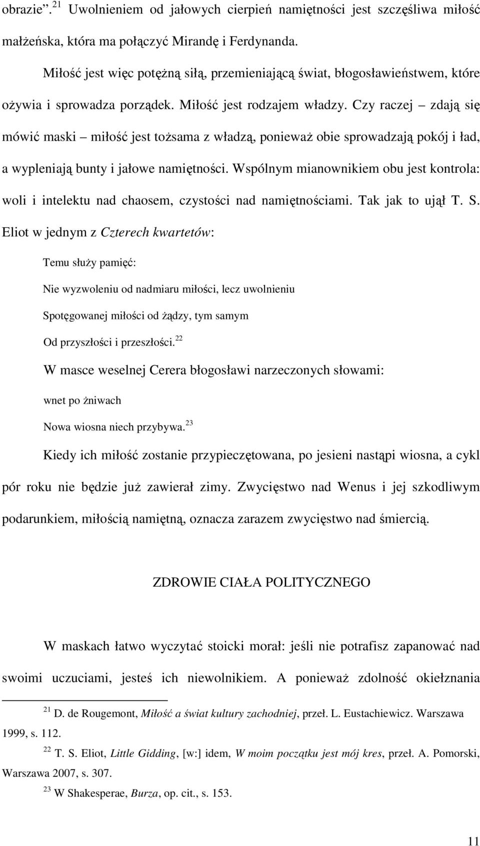 Czy raczej zdają się mówić maski miłość jest tożsama z władzą, ponieważ obie sprowadzają pokój i ład, a wypleniają bunty i jałowe namiętności.