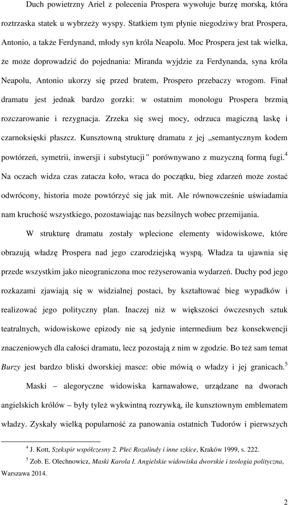 Moc Prospera jest tak wielka, że może doprowadzić do pojednania: Miranda wyjdzie za Ferdynanda, syna króla Neapolu, Antonio ukorzy się przed bratem, Prospero przebaczy wrogom.