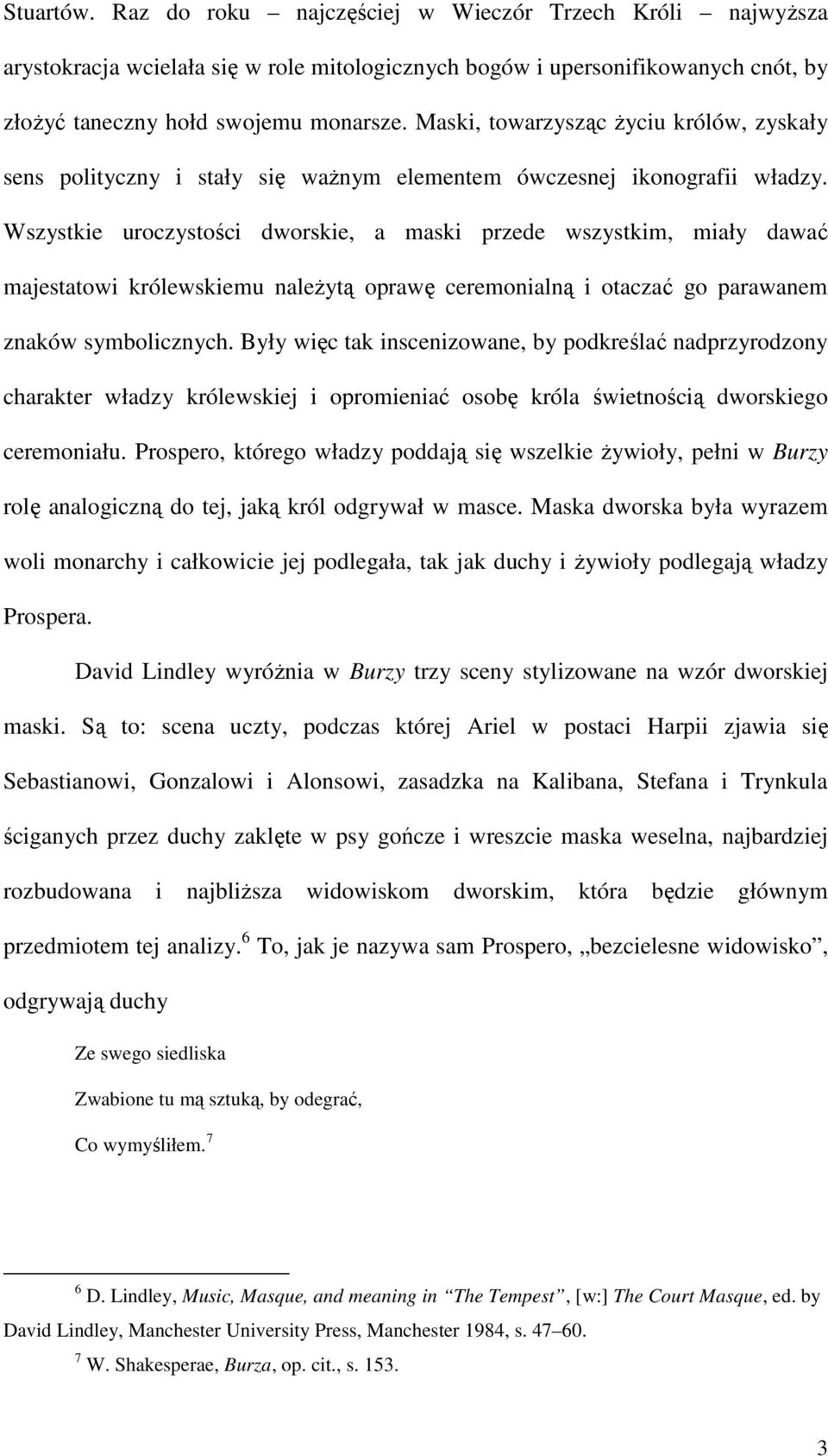 Wszystkie uroczystości dworskie, a maski przede wszystkim, miały dawać majestatowi królewskiemu należytą oprawę ceremonialną i otaczać go parawanem znaków symbolicznych.