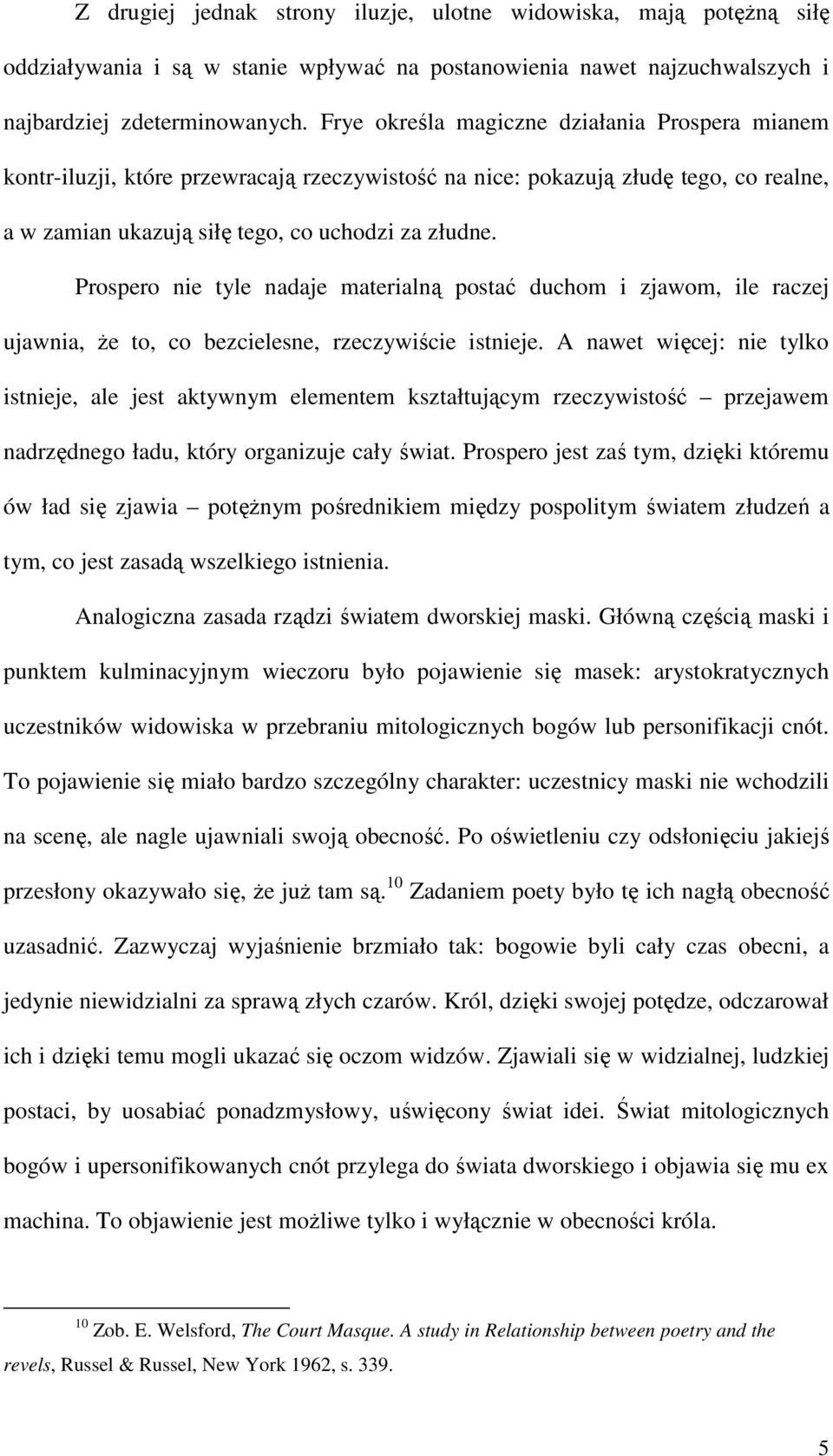 Prospero nie tyle nadaje materialną postać duchom i zjawom, ile raczej ujawnia, że to, co bezcielesne, rzeczywiście istnieje.