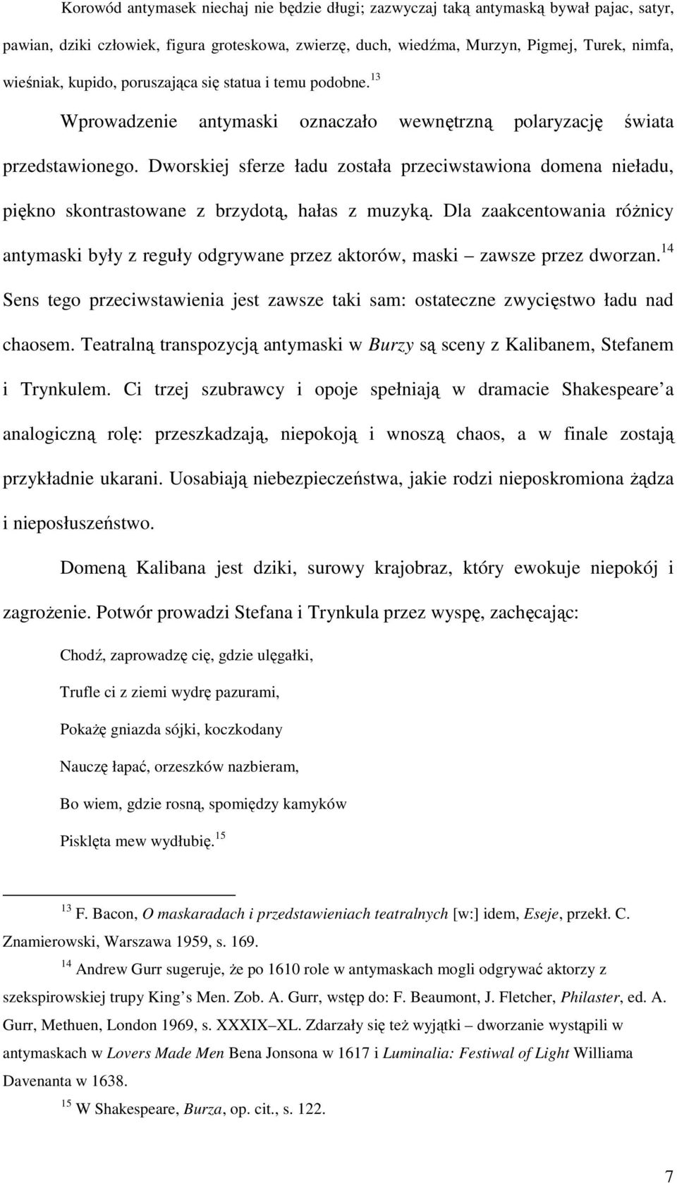 Dworskiej sferze ładu została przeciwstawiona domena nieładu, piękno skontrastowane z brzydotą, hałas z muzyką.