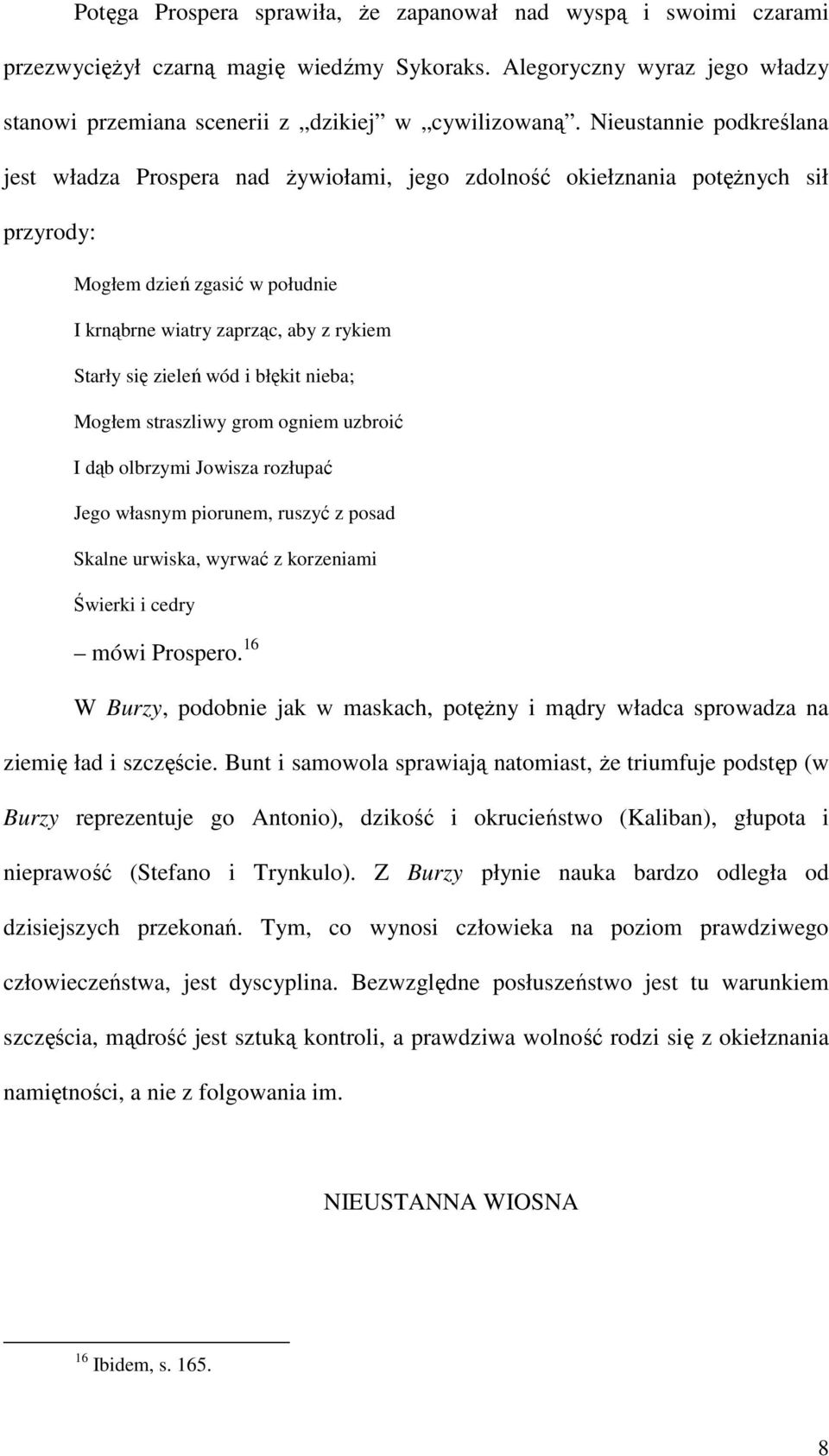 wód i błękit nieba; Mogłem straszliwy grom ogniem uzbroić I dąb olbrzymi Jowisza rozłupać Jego własnym piorunem, ruszyć z posad Skalne urwiska, wyrwać z korzeniami Świerki i cedry mówi Prospero.