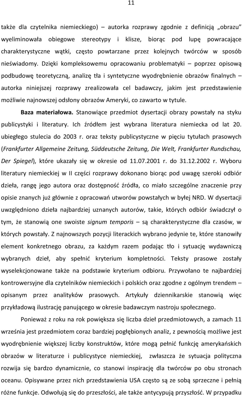 Dzięki kompleksowemu opracowaniu problematyki poprzez opisową podbudowę teoretyczną, analizę tła i syntetyczne wyodrębnienie obrazów finalnych autorka niniejszej rozprawy zrealizowała cel badawczy,