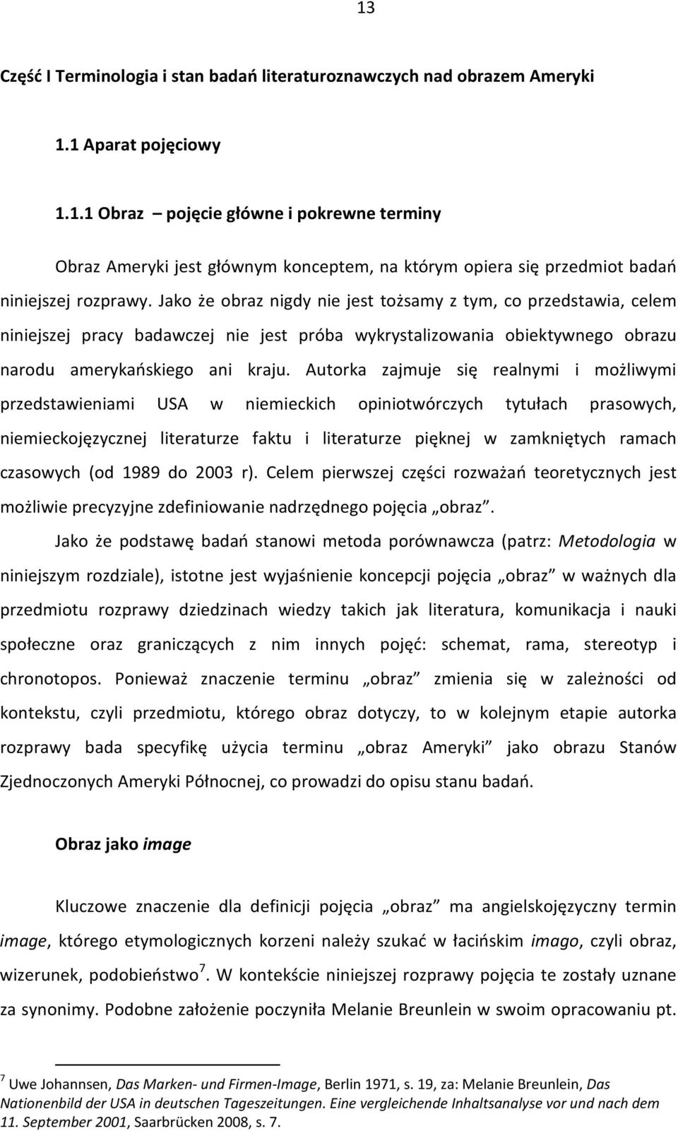 Autorka zajmuje się realnymi i możliwymi przedstawieniami USA w niemieckich opiniotwórczych tytułach prasowych, niemieckojęzycznej literaturze faktu i literaturze pięknej w zamkniętych ramach