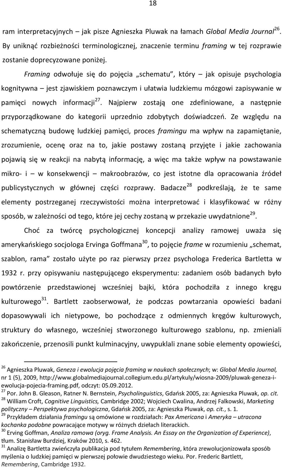 Framing odwołuje się do pojęcia schematu, który jak opisuje psychologia kognitywna jest zjawiskiem poznawczym i ułatwia ludzkiemu mózgowi zapisywanie w pamięci nowych informacji 27.