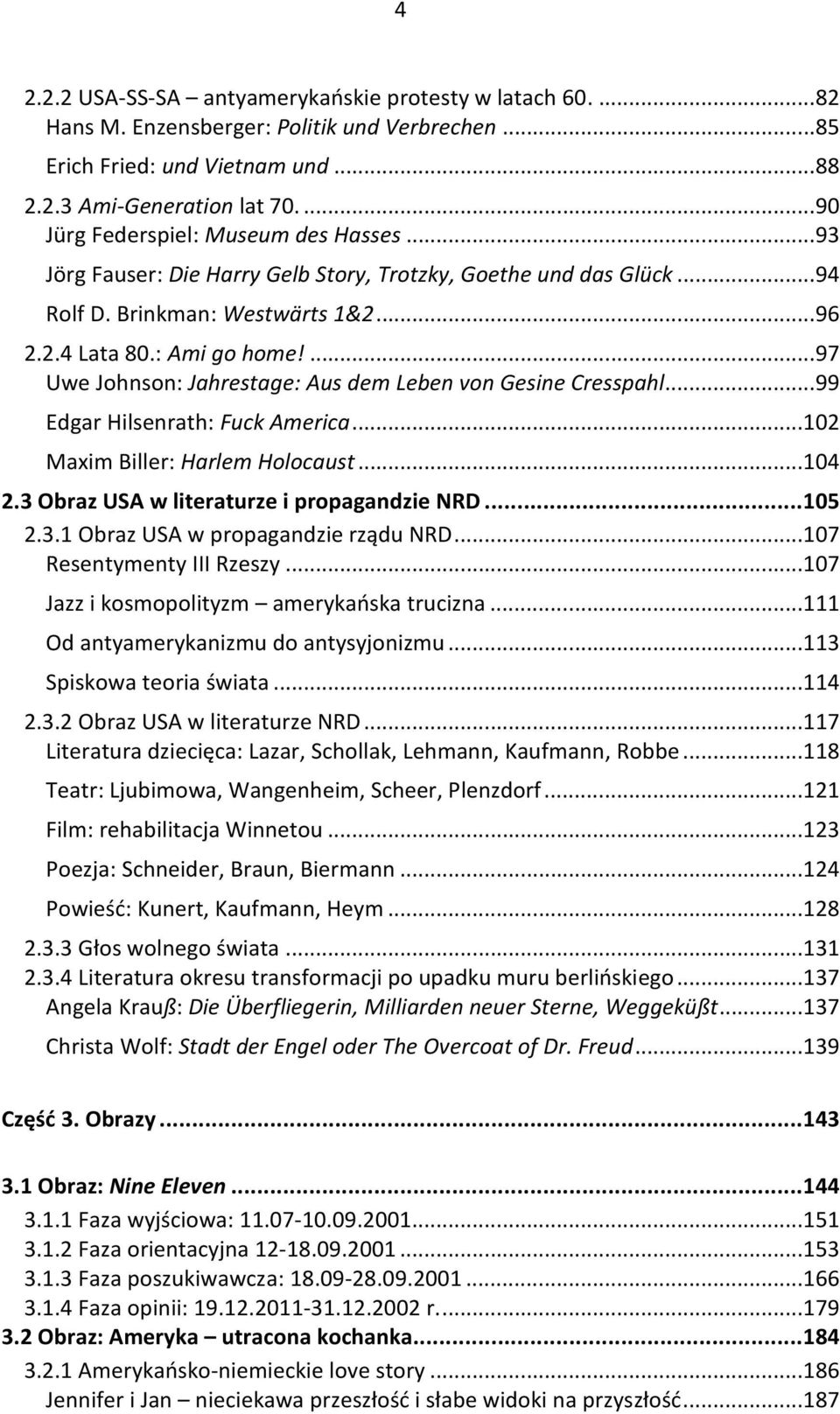 ... 97 Uwe Johnson: Jahrestage: Aus dem Leben von Gesine Cresspahl... 99 Edgar Hilsenrath: Fuck America...102 Maxim Biller: Harlem Holocaust...104 2.3 Obraz USA w literaturze i propagandzie NRD.