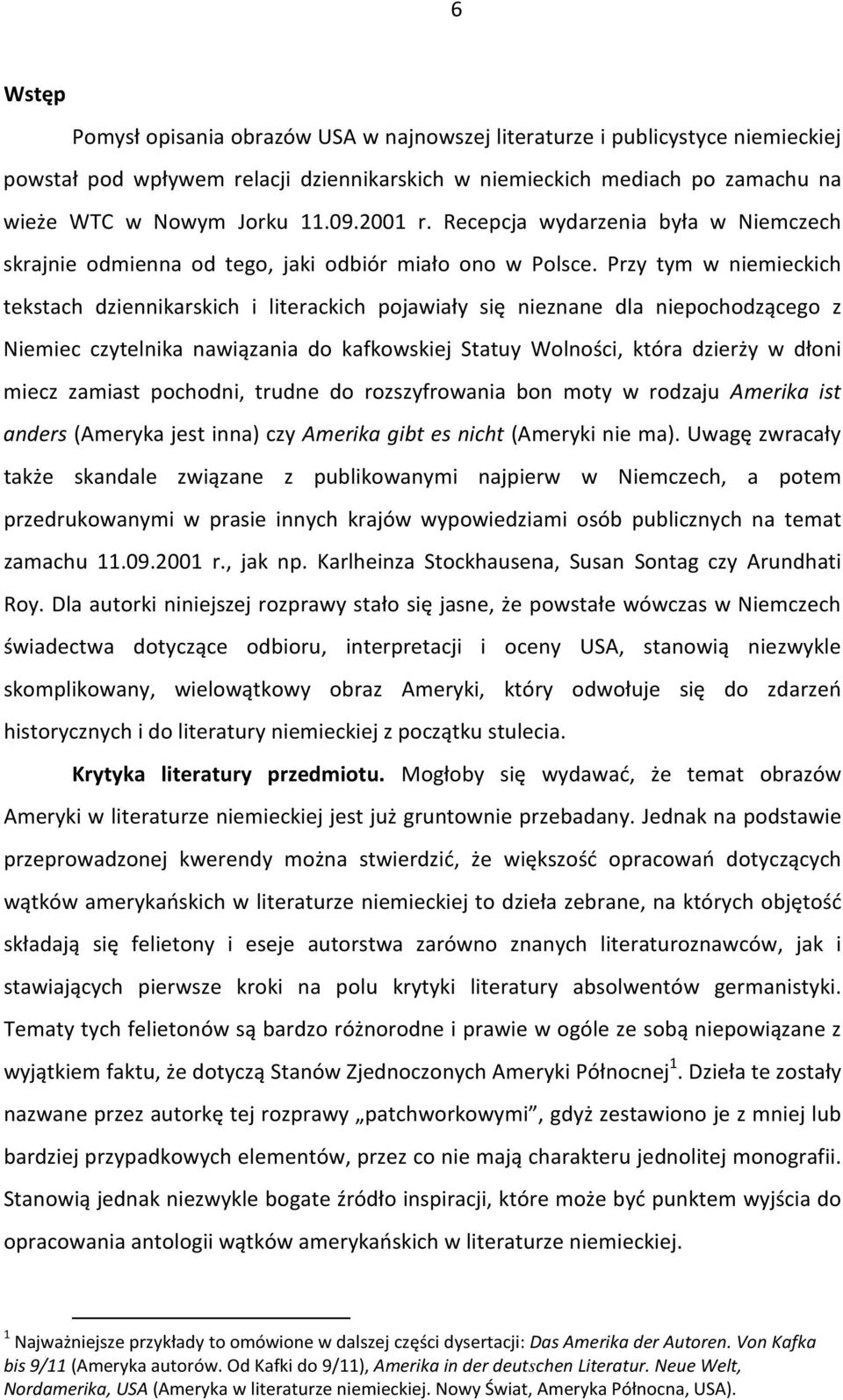 Przy tym w niemieckich tekstach dziennikarskich i literackich pojawiały się nieznane dla niepochodzącego z Niemiec czytelnika nawiązania do kafkowskiej Statuy Wolności, która dzierży w dłoni miecz