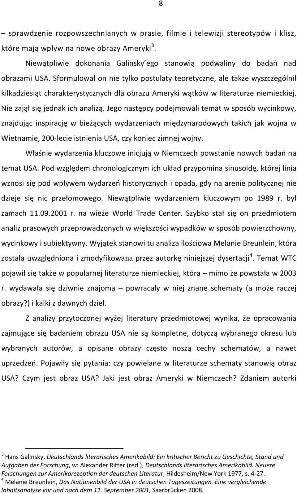 Sformułował on nie tylko postulaty teoretyczne, ale także wyszczególnił kilkadziesiąt charakterystycznych dla obrazu Ameryki wątków w literaturze niemieckiej. Nie zajął się jednak ich analizą.