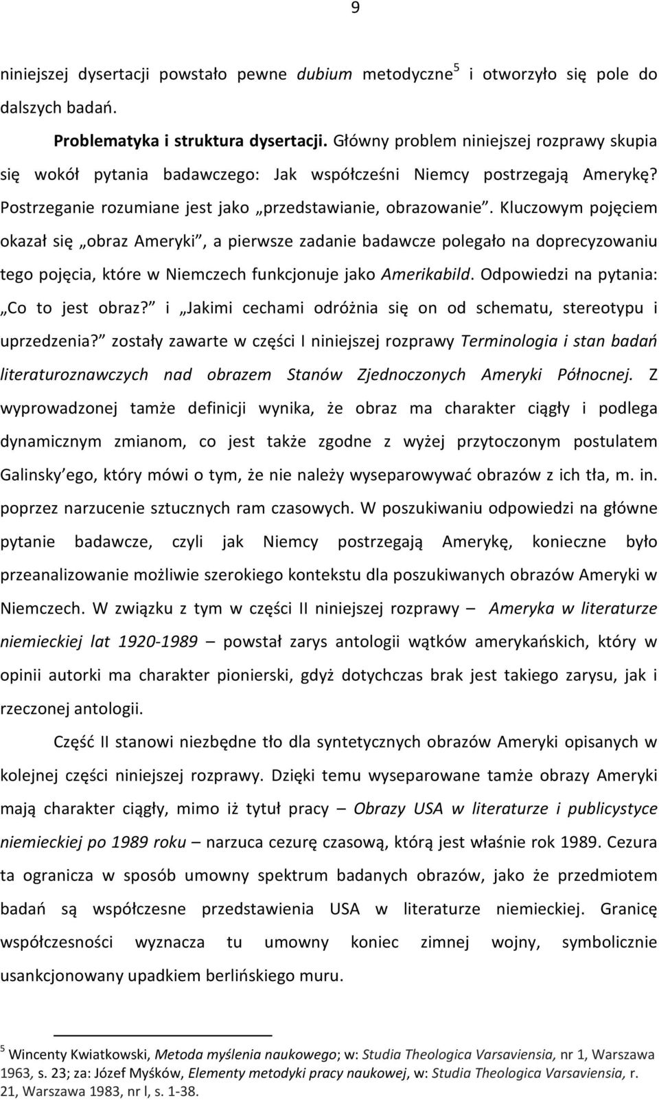 Kluczowym pojęciem okazał się obraz Ameryki, a pierwsze zadanie badawcze polegało na doprecyzowaniu tego pojęcia, które w Niemczech funkcjonuje jako Amerikabild.