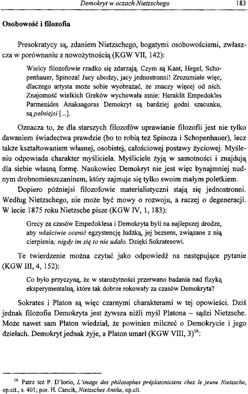 Znajomość wielkich Greków wychowała mnie: Heraklit Empedokles Parmenides Anaksagoras Demokryt są bardziej godni szacunku, sąpełniejsi..j. Oznacza to, że dla starszych filozofów uprawianie filozofii