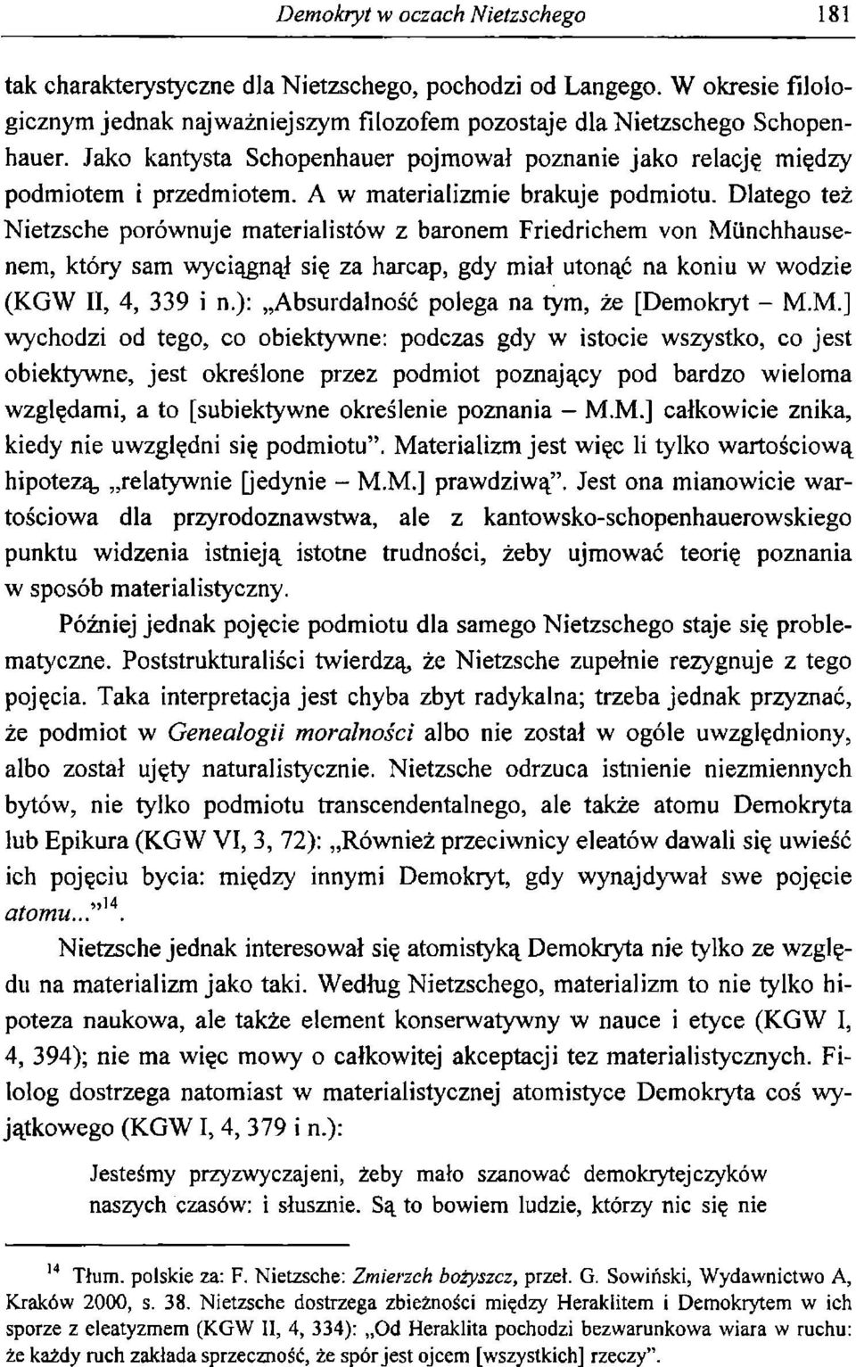 Dlatego też Nietzsche porównuje materialistów z baronem Friedrichem von Munchhausenem, który sam wyciągnął się za harcap, gdy miał utonąć na koniu w wodzie (KGW II, 4, 339 i n.