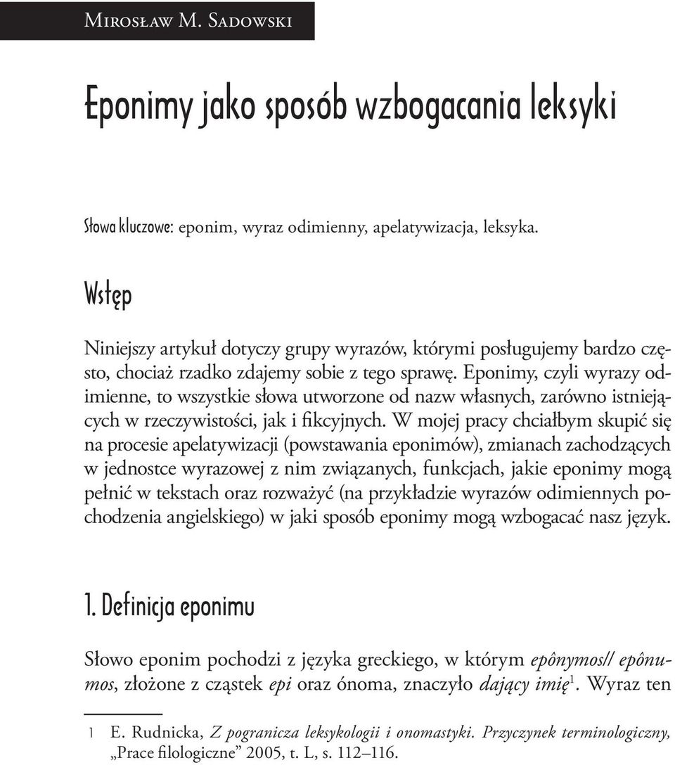 Eponimy, czyli wyrazy odimienne, to wszystkie słowa utworzone od nazw własnych, zarówno istniejących w rzeczywistości, jak i fikcyjnych.