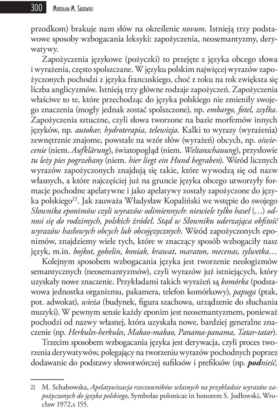 W języku polskim najwięcej wyrazów zapożyczonych pochodzi z języka francuskiego, choć z roku na rok zwiększa się liczba anglicyzmów. Istnieją trzy główne rodzaje zapożyczeń.