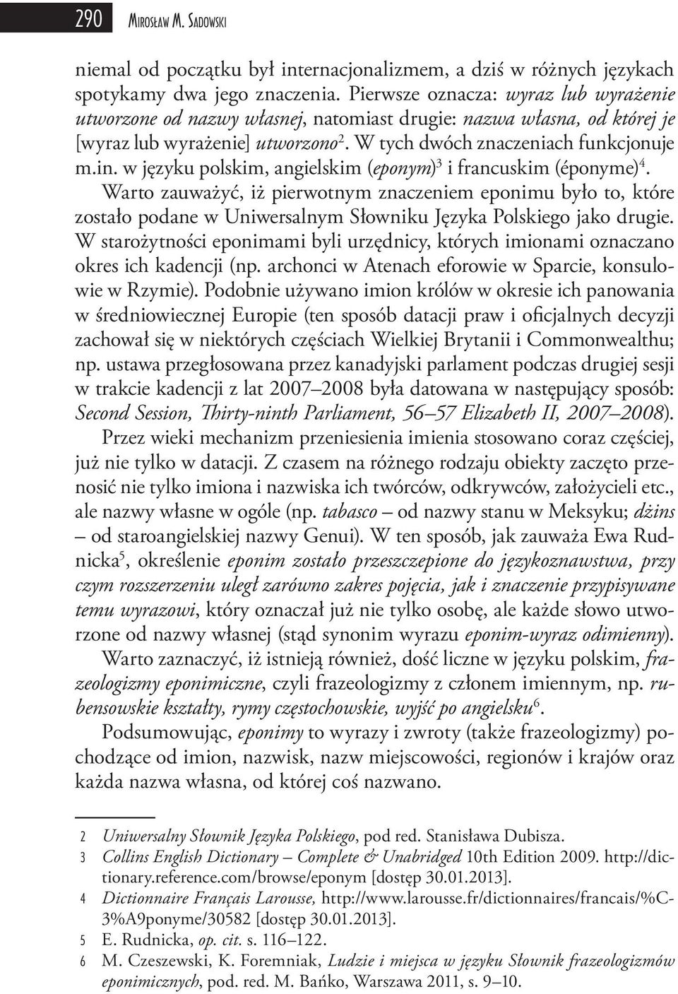 w języku polskim, angielskim (eponym) 3 i francuskim (éponyme) 4. Warto zauważyć, iż pierwotnym znaczeniem eponimu było to, które zostało podane w Uniwersalnym Słowniku Języka Polskiego jako drugie.