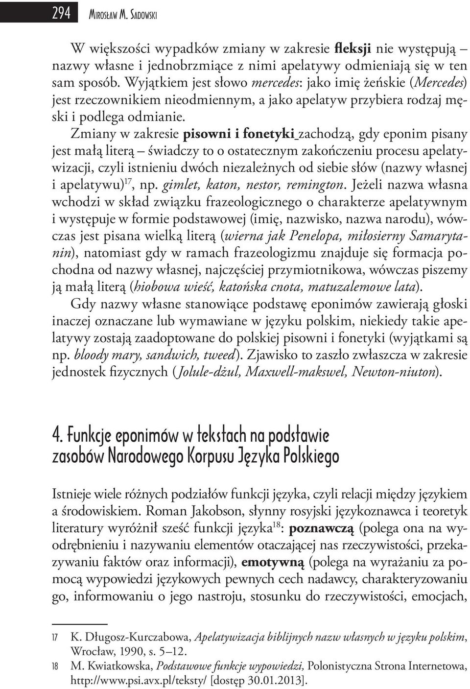 Zmiany w zakresie pisowni i fonetyki zachodzą, gdy eponim pisany jest małą literą świadczy to o ostatecznym zakończeniu procesu apelatywizacji, czyli istnieniu dwóch niezależnych od siebie słów