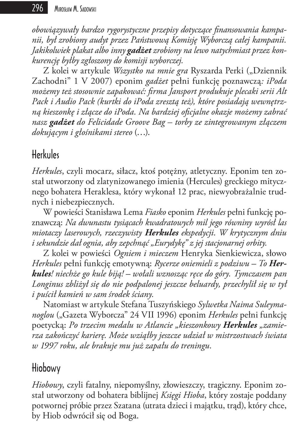 Z kolei w artykule Wszystko na mnie gra Ryszarda Perki ( Dziennik Zachodni 1 V 2007) eponim gadżet pełni funkcję poznawczą: ipoda możemy też stosownie zapakować: firma Jansport produkuje plecaki