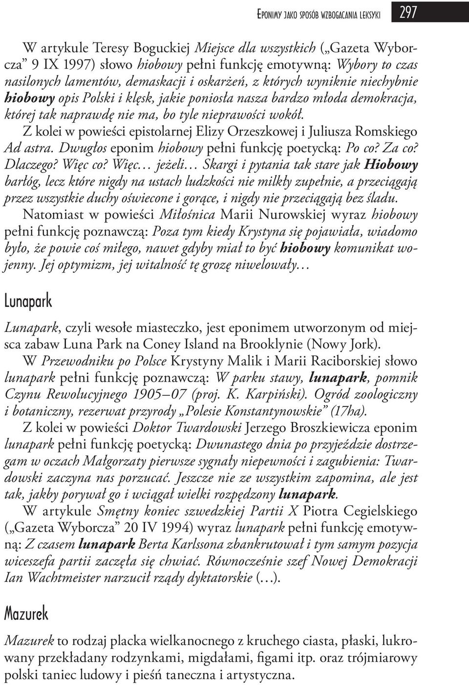 Z kolei w powieści epistolarnej Elizy Orzeszkowej i Juliusza Romskiego Ad astra. Dwugłos eponim hiobowy pełni funkcję poetycką: Po co? Za co? Dlaczego? Więc co?