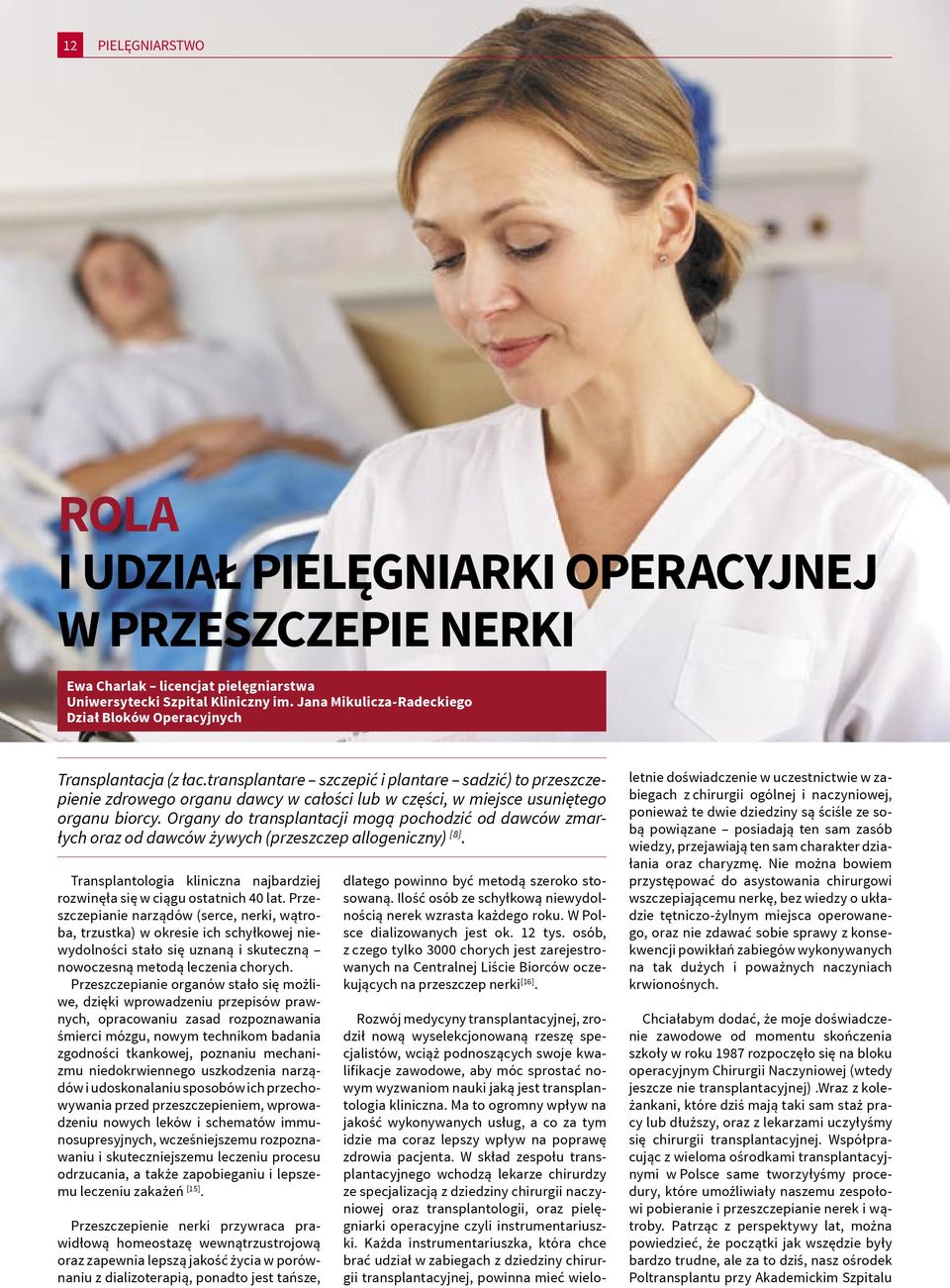 transplantare szczepić i plantare sadzić) to przeszczepienie zdrowego organu dawcy w całości lub w części, w miejsce usuniętego organu biorcy.