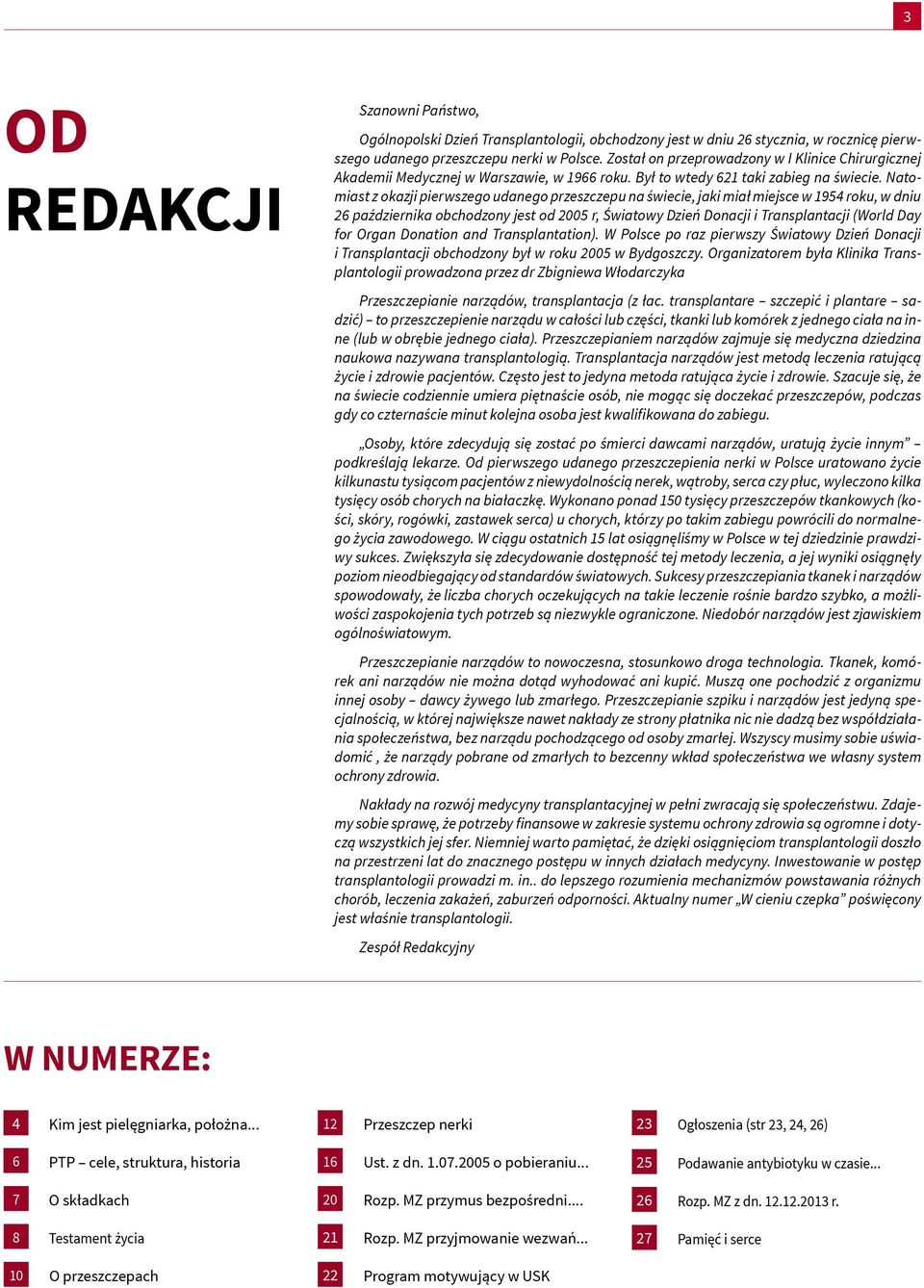 Natomiast z okazji pierwszego udanego przeszczepu na świecie, jaki miał miejsce w 1954 roku, w dniu 26 października obchodzony jest od 2005 r, Światowy Dzień Donacji i Transplantacji (World Day for