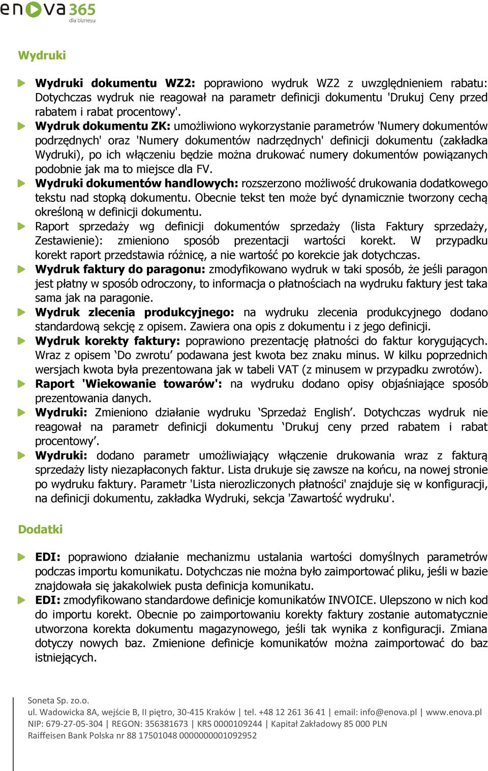 drukować numery dokumentów powiązanych podobnie jak ma to miejsce dla FV. Wydruki dokumentów handlowych: rozszerzono możliwość drukowania dodatkowego tekstu nad stopką dokumentu.