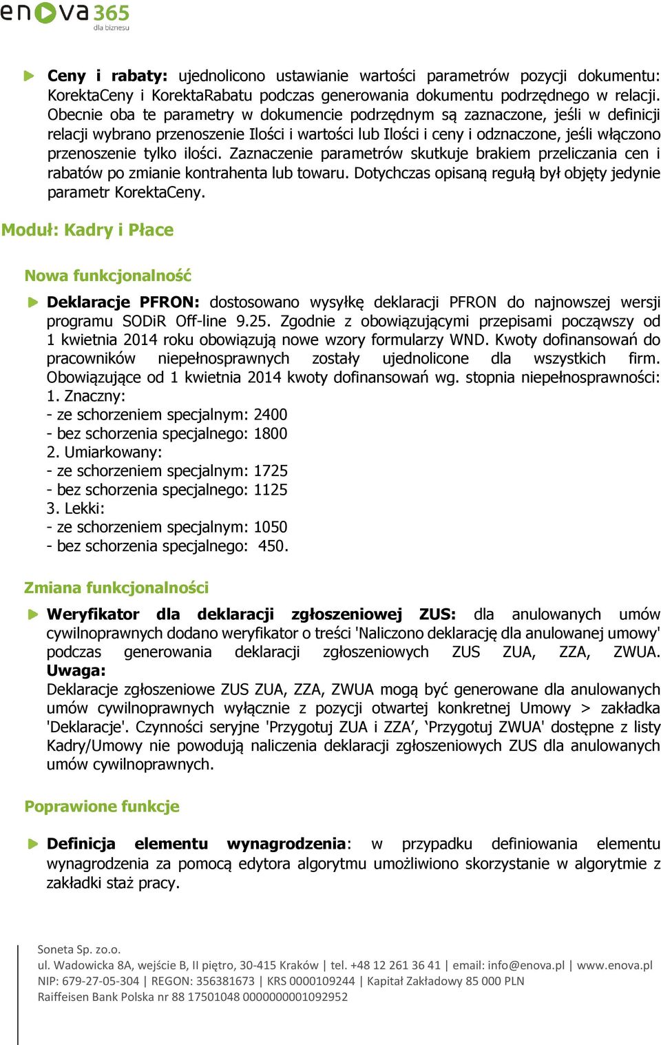 ilości. Zaznaczenie parametrów skutkuje brakiem przeliczania cen i rabatów po zmianie kontrahenta lub towaru. Dotychczas opisaną regułą był objęty jedynie parametr KorektaCeny.