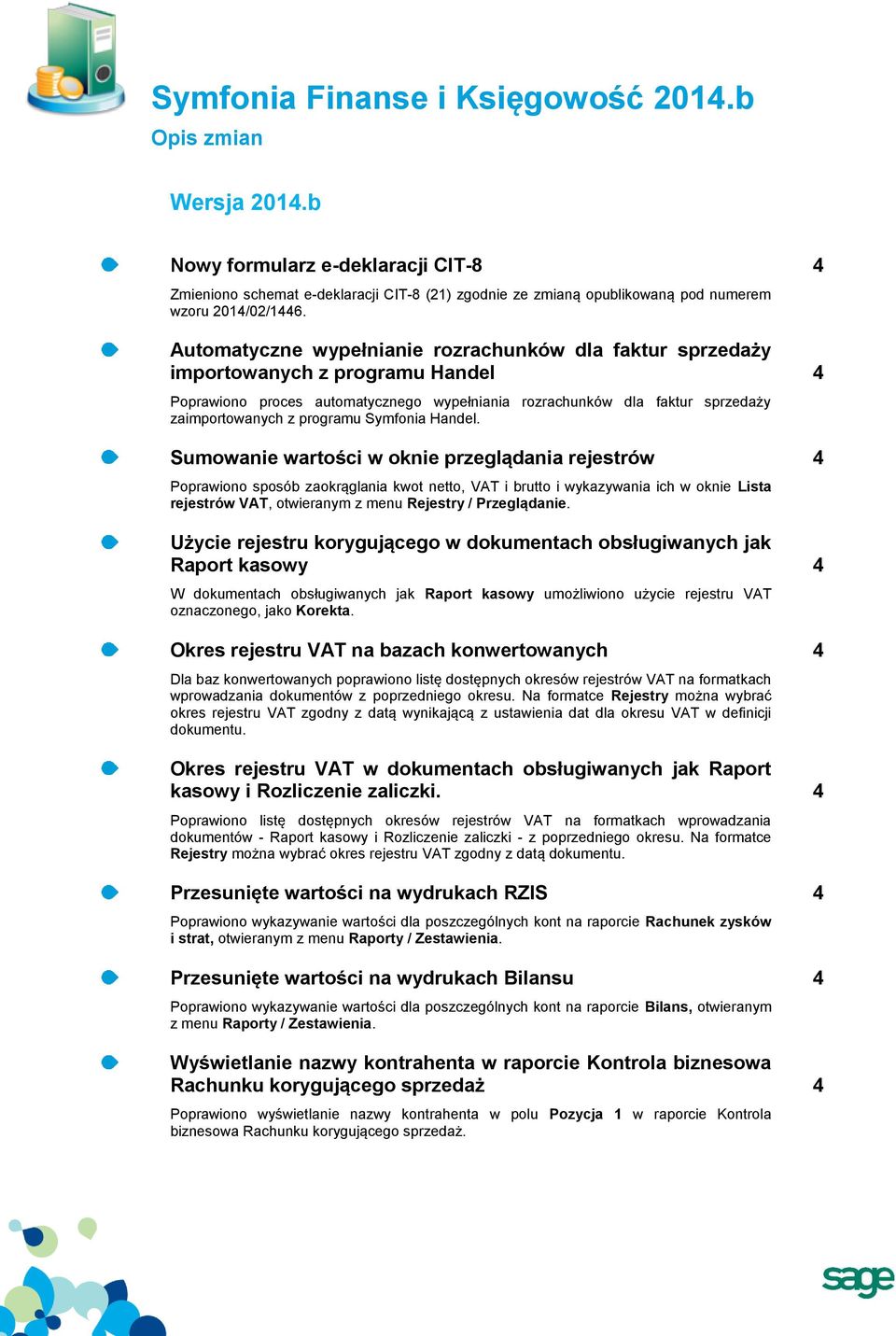 Automatyczne wypełnianie rozrachunków dla faktur sprzedaży importowanych z programu Handel 4 Poprawiono proces automatycznego wypełniania rozrachunków dla faktur sprzedaży zaimportowanych z programu