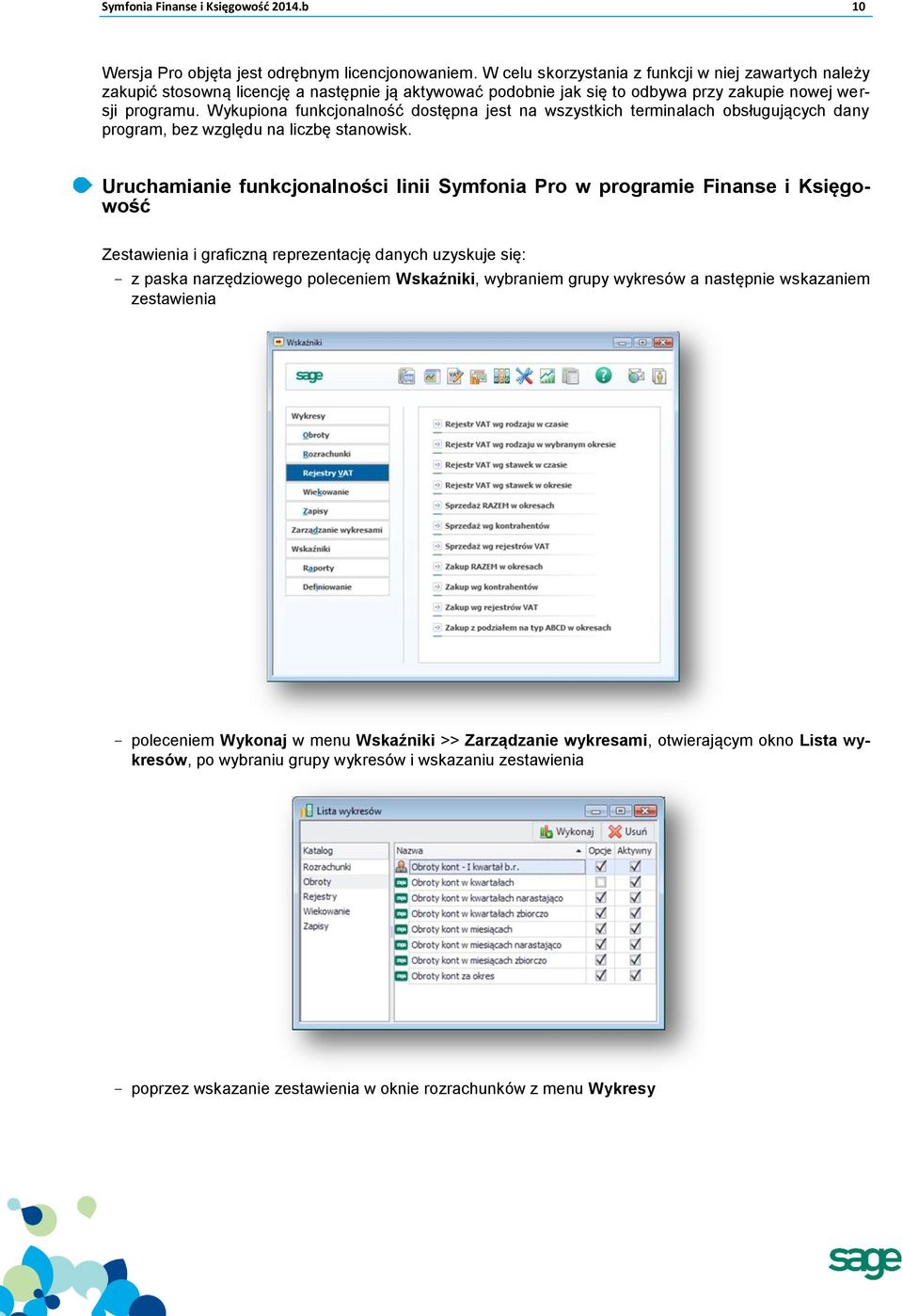 Wykupiona funkcjonalność dostępna jest na wszystkich terminalach obsługujących dany program, bez względu na liczbę stanowisk.