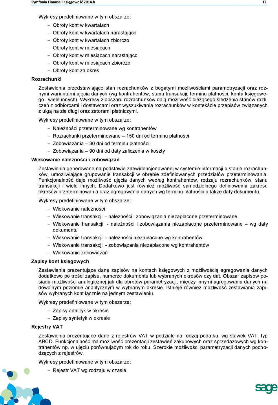 miesiącach narastająco Obroty kont w miesiącach zbiorczo Obroty kont za okres Zestawienia przedstawiające stan rozrachunków z bogatymi możliwościami parametryzacji oraz różnymi wariantami ujęcia