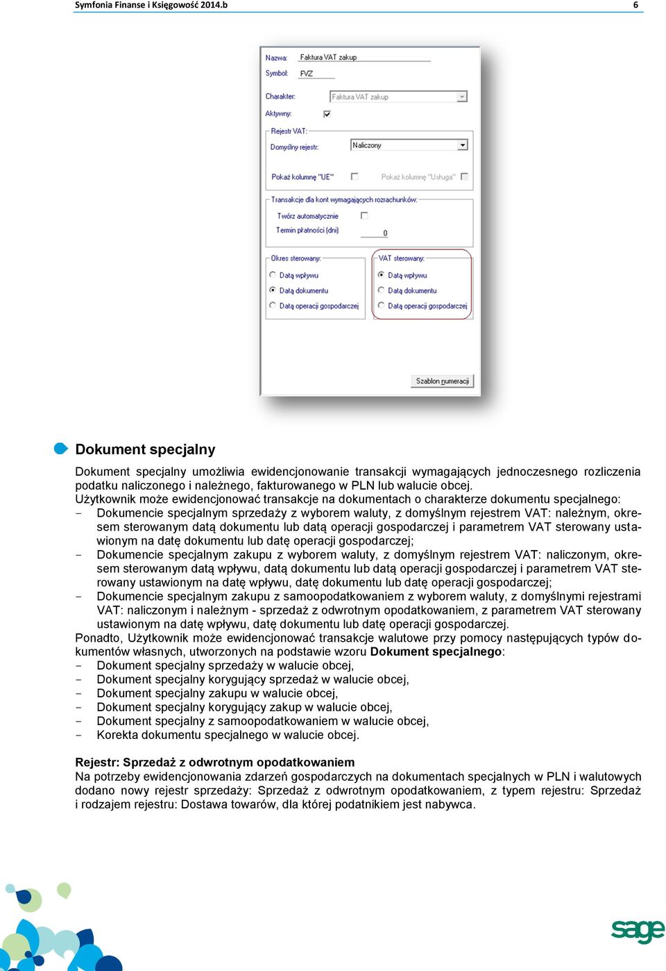 Użytkownik może ewidencjonować transakcje na dokumentach o charakterze dokumentu specjalnego: Dokumencie specjalnym sprzedaży z wyborem waluty, z domyślnym rejestrem VAT: należnym, okresem sterowanym