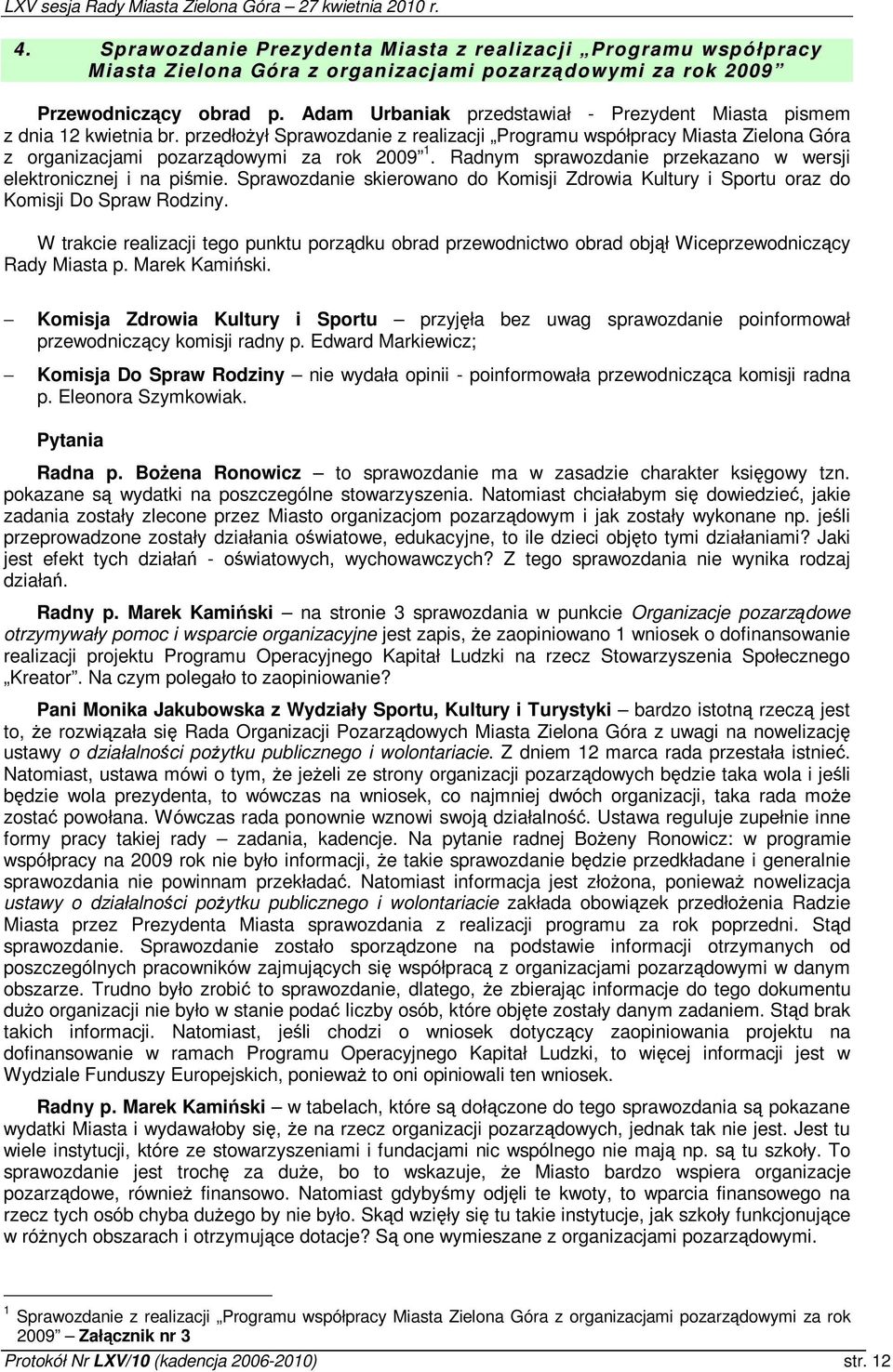 Radnym sprawozdanie przekazano w wersji elektronicznej i na pimie. Sprawozdanie skierowano do Komisji Zdrowia Kultury i Sportu oraz do Komisji Do Spraw Rodziny.