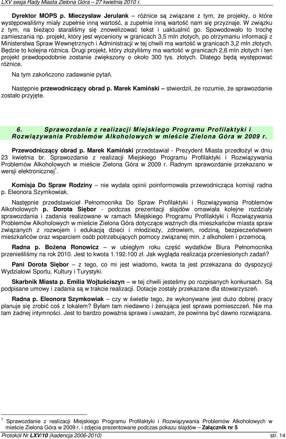 projekt, który jest wyceniony w granicach 3,5 mln złotych, po otrzymaniu informacji z Ministerstwa Spraw Wewntrznych i Administracji w tej chwili ma warto w granicach 3,2 mln złotych.