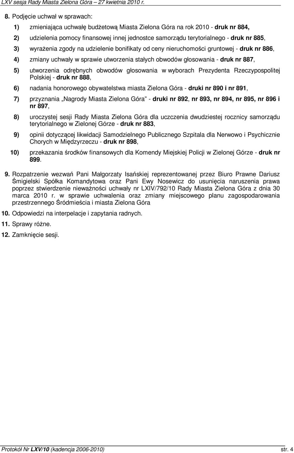 głosowania w wyborach Prezydenta Rzeczypospolitej Polskiej - druk nr 888, 6) nadania honorowego obywatelstwa miasta Zielona Góra - druki nr 890 i nr 891, 7) przyznania Nagrody Miasta Zielona Góra -