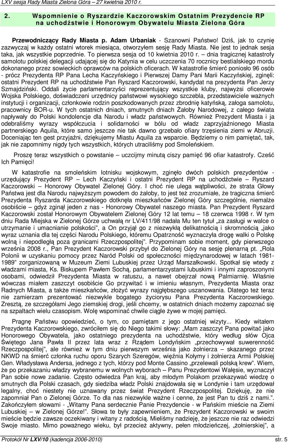 dnia tragicznej katastrofy samolotu polskiej delegacji udajcej si do Katynia w celu uczczenia 70 rocznicy bestialskiego mordu dokonanego przez sowieckich oprawców na polskich oficerach.